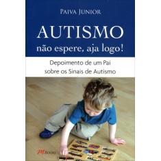 Autismo - Não Espere, Aja Logo ! - Junior, Paiva - 9788576801696