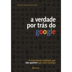 A Verdade Por Trás do Google - a Inquietante Realidade Que Não Querem Que Você Conheça - Sánchez-ocaña, Alejandro Suárez - 9788542200188