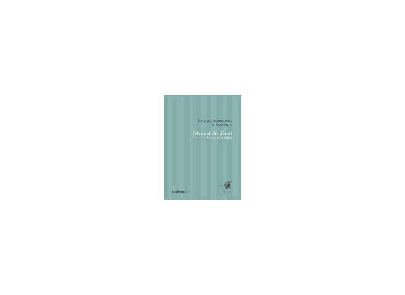 Manual do Dandi - A Vida com Estilo - Col. Mimo - Baudelaire , Charles; Balzac (de) Honore; Barbey D'aurevilly - 9788575263822