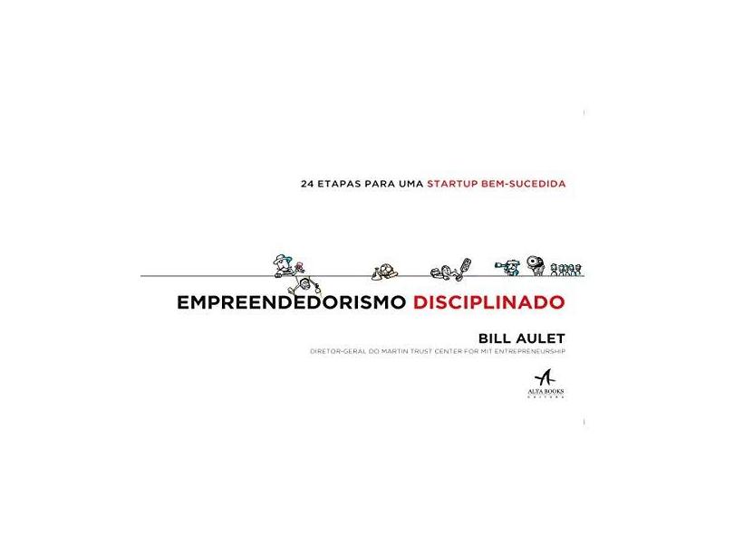 Empreendedorismo Disciplinado: 24 Etapas Para Uma Startup Bem-sucedida - Bill Aulet - 9788550802152