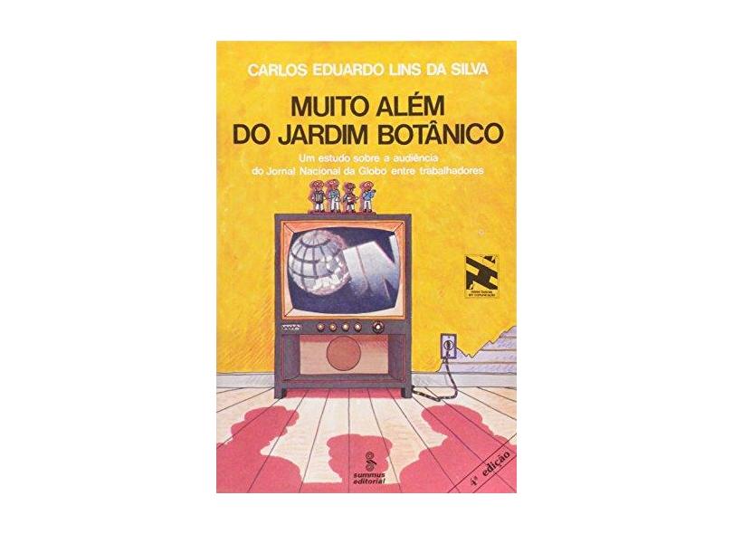 Muito Além do Jardim Botânico: Um Estudo sobre a Audiência do Jornal Nacional da Globo entre Trabalhadores - Carlos Eduardo Lins Da Silva - 9788532302250