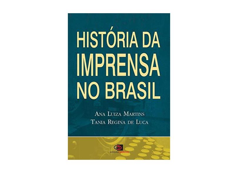 História da Imprensa no Brasil - Luca, Tania Regina De; Martins, Ana Luiza - 9788572444026