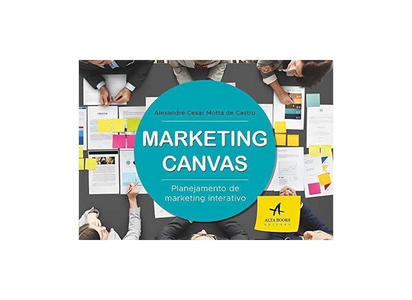 Marketing Canvas. Planejamento de Marketing Interativo - Alexandre Cesar Motta De Castro - 9788550802718