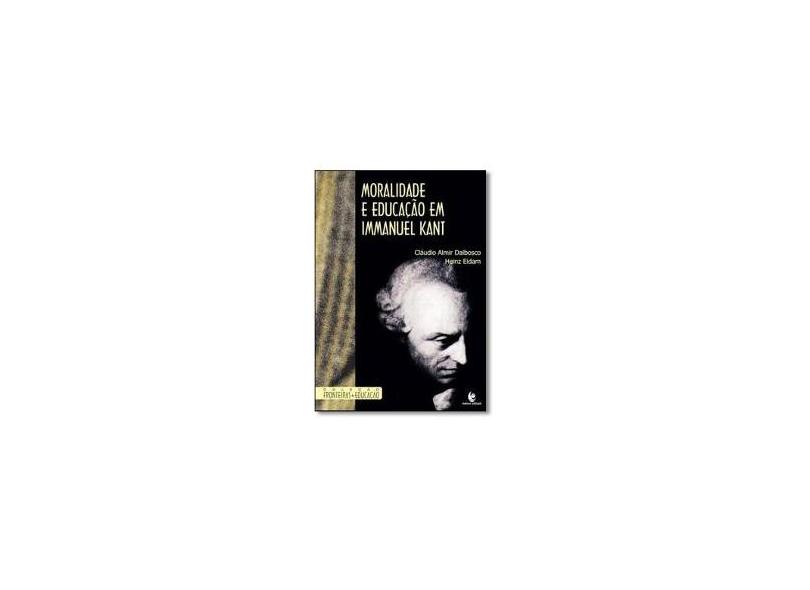 Moralidade e Educação em Immanuel Kant - Dalbosco, Claudio Almir; Eidam, Heinz - 9788574298252