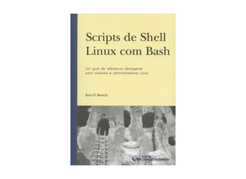 Scripts de Shell Linux com Bash - Ken O. Burtch - 9788573934052