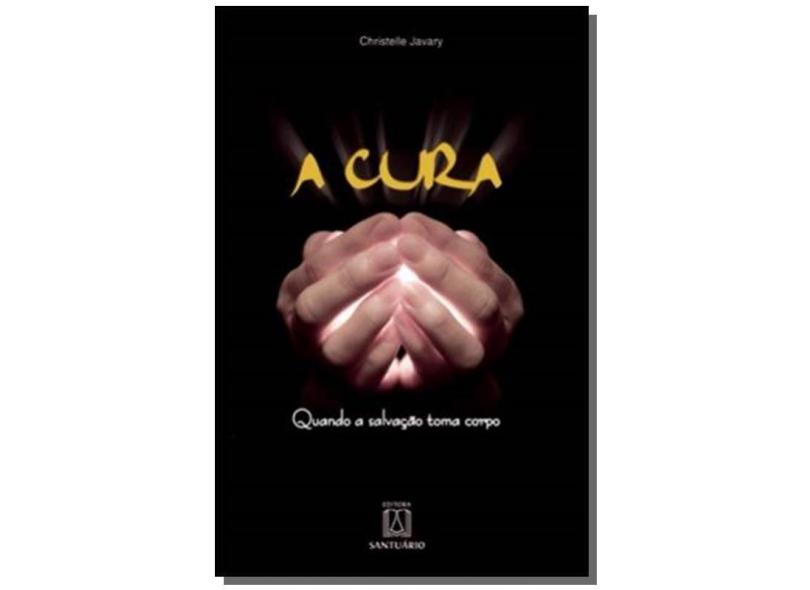 A Cura, Quando A Salvação Toma Corpo - Javary, Christelle - 9788536903354