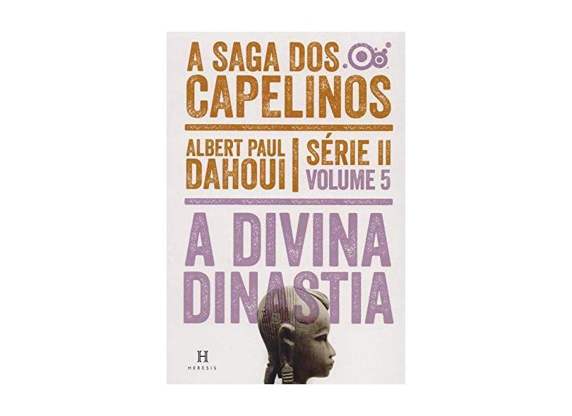 A Divina Dinastia - Saga Dos Capelinos - Serie II - Vol. 5 - Dahoui, Albert  Paul - 9788565518659