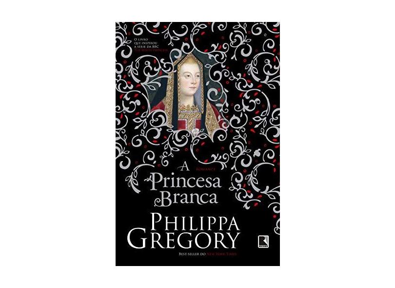 A Princesa Branca (Coleção Guerra Dos Primos) - Gregory, Philippa - 9788501110220