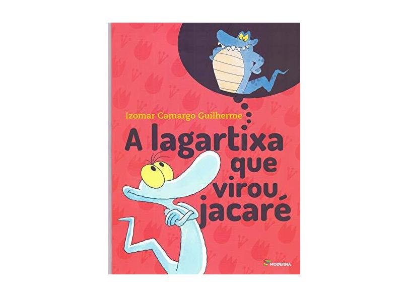 A Lagartixa Que Virou Jacaré - "guilherme, Izomar Camargo" - 9788516106034
