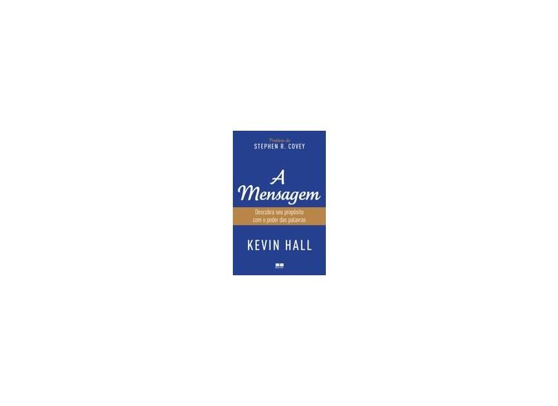 A Mensagem: Descubra Seu Propósito Com o Poder das Palavras - Kevin Hall - 9788576845003