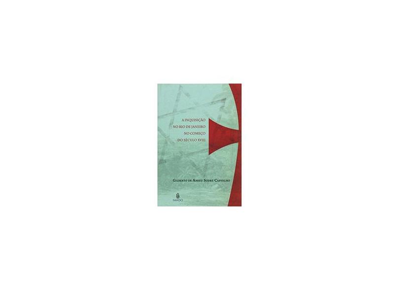 A Inquisição no Rio de Janeiro no Começo do Século Xviii - Carvalho, Gilberto Abreu Sodre - 9788531210266