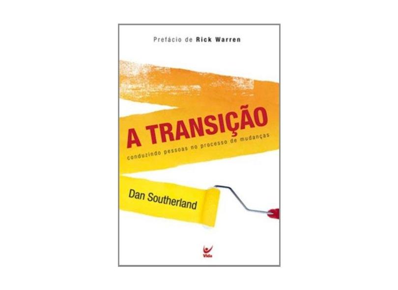 A Transição: Conduzindo Pessoas no Processo de Mudanças - Dan Southerland - 9788538300649