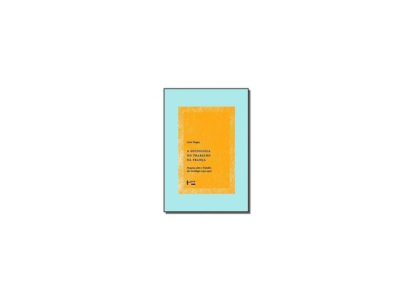 A Sociologia do Trabalho na França. Pesquisa Sobre o Trabalho dos Sociólogos 1950-1990 - Lucie Tanguy - 9788531416590