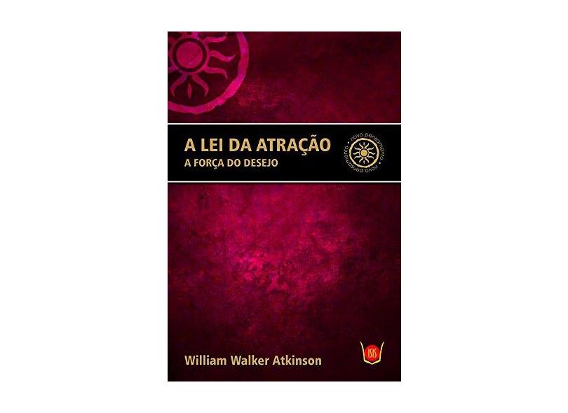 A Lei Da Atração, A Força Do Desejo - William Walker Atkinson - 9788581890432