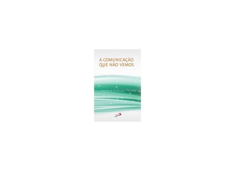 A Comunicação que Não Vemos - Lucrécia D'Alessio Ferrara - 9788534946889