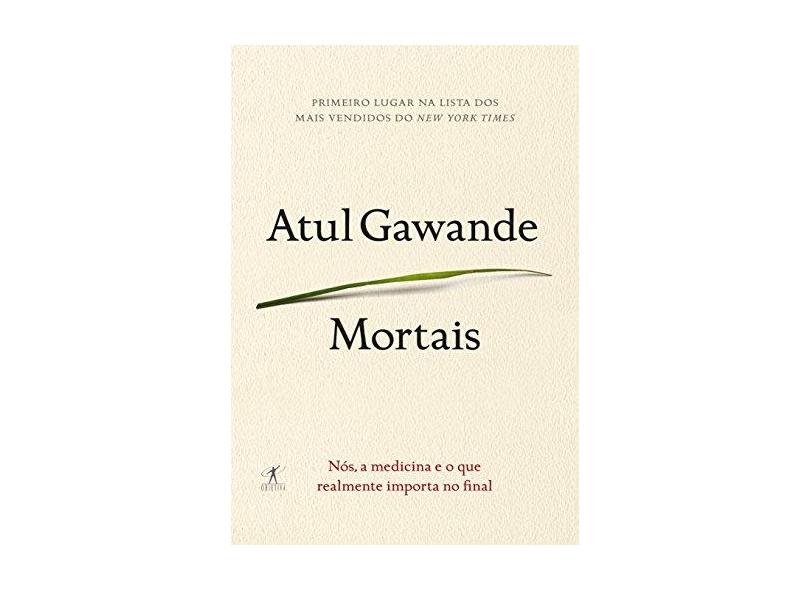 Mortais - Nós, A Medicina e o Que Realmente Importa No Final - Gawande, Atul - 9788539006748