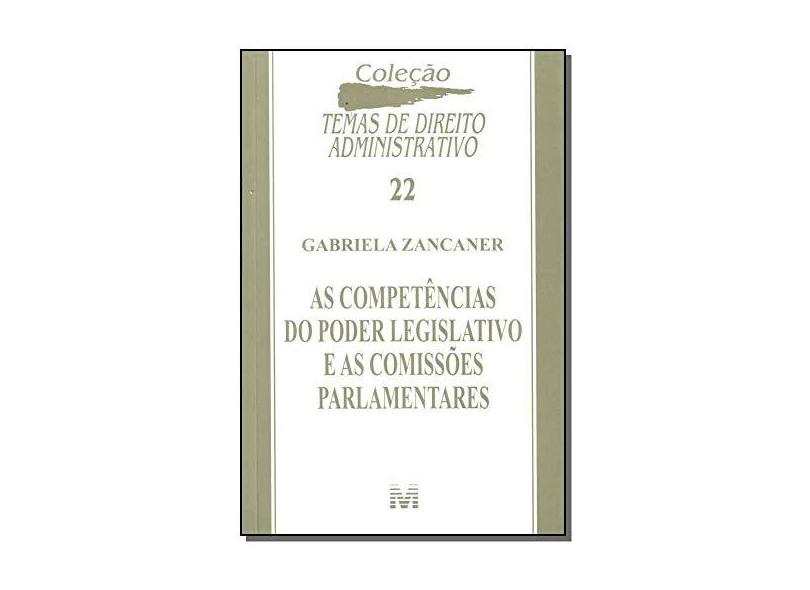 As Competências do Poder Legislativo e as Comissões Parlamentares - Col. Temas de Direito Adm. - Zancaner, Gabriela - 9788574209760