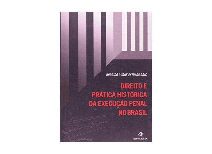 Direito e Prática Histórica da Execução Penal no Brasil - Roig, Rodrigo Duque Estrada - 9788571063198