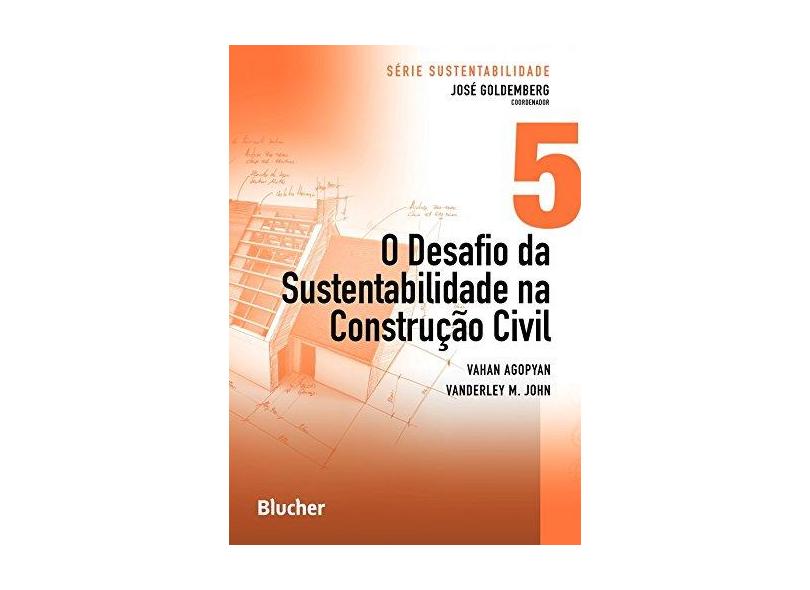 O Desafio da Sustentabilidade na Construção Civil - Col. Sustentabilidade - Vol. 5 - Goldemberg, José; Agopyan, Vahan; John, Vanderly M. - 9788521206101