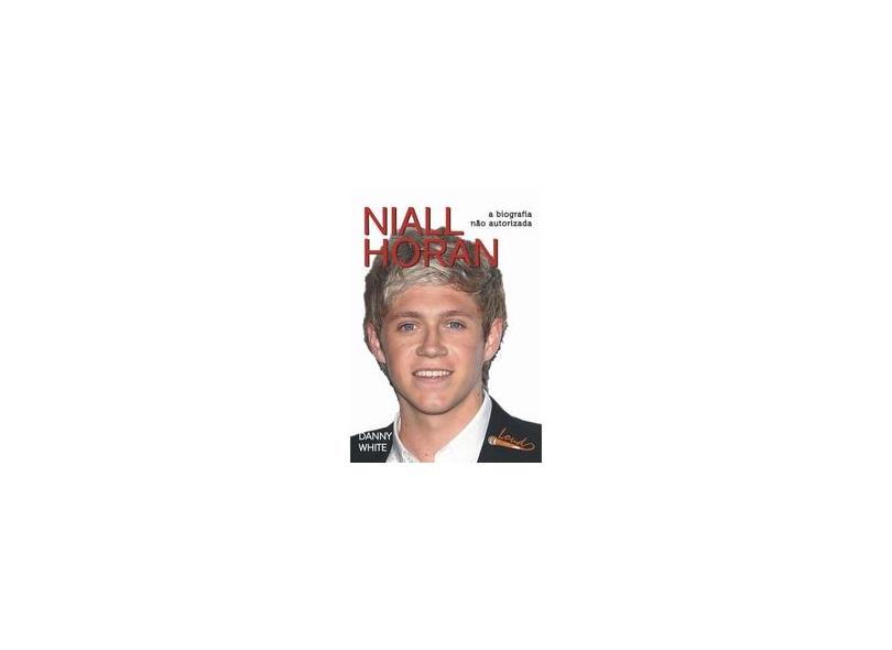 Niall Horan - A Biografia Não Autorizada - White, Danny - 9788541401562