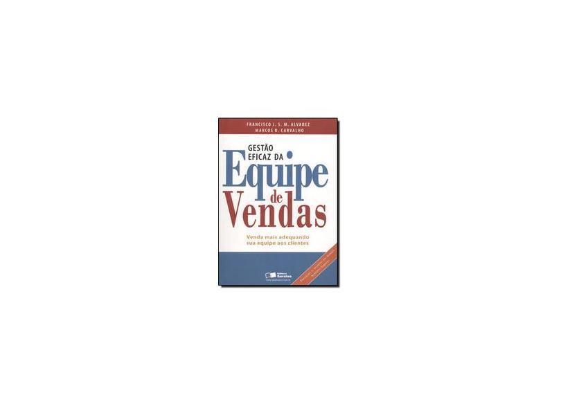 Gestão Eficaz da Equipe de Vendas - Alvarez, Francisco Javie S. M.; Carvalho, Marcos R. - 9788502067523