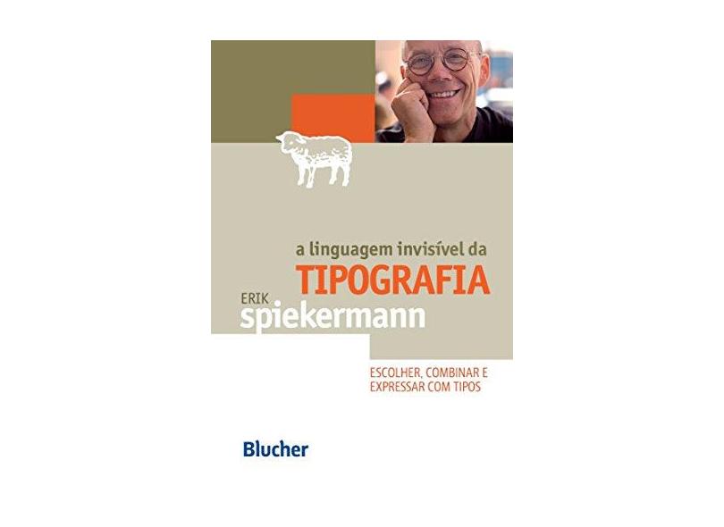 Linguagem Invisível da Tipografia, A - Escolher, Combinar e Expressar com Tipos - Erik Spiekermann - 9788521206156