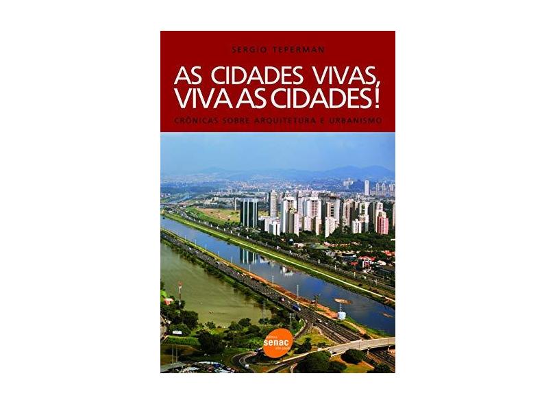 As Cidades Vivas , Viva as Cidades ! Crônicas Sobre Arquitetura e Urbanismo - Sergio Teperman - 9788573596717