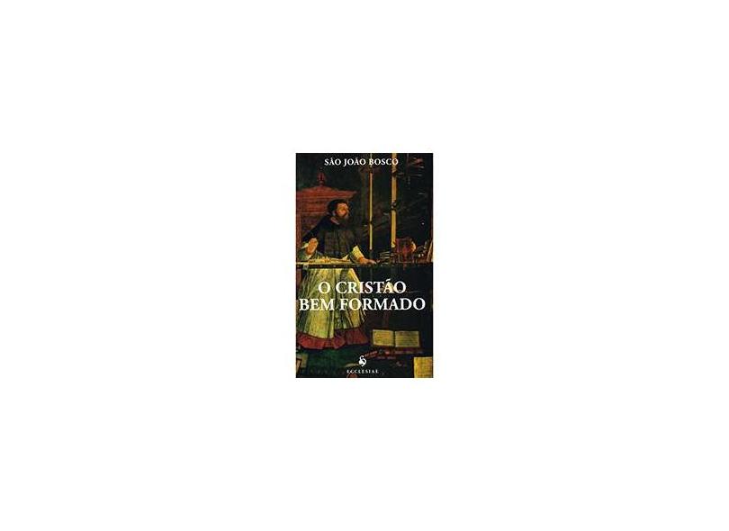 O Cristão Bem Formado - São João Bosco - 9788563160829