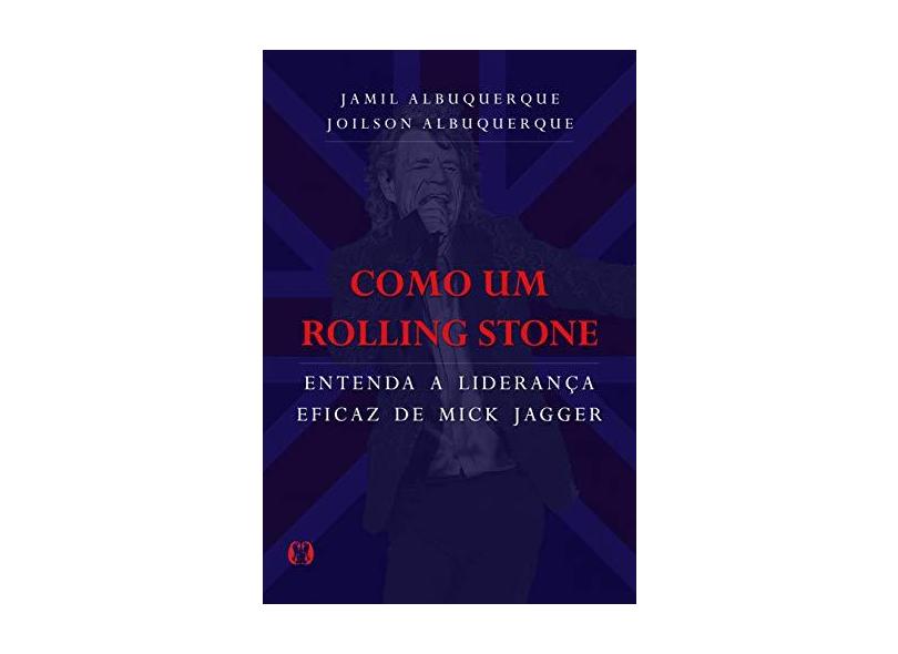 Como Um Rolling Stone - Entenda A Liderança Eficaz De Mick Jagger - Albuquerque, Joilson - 9788568014615