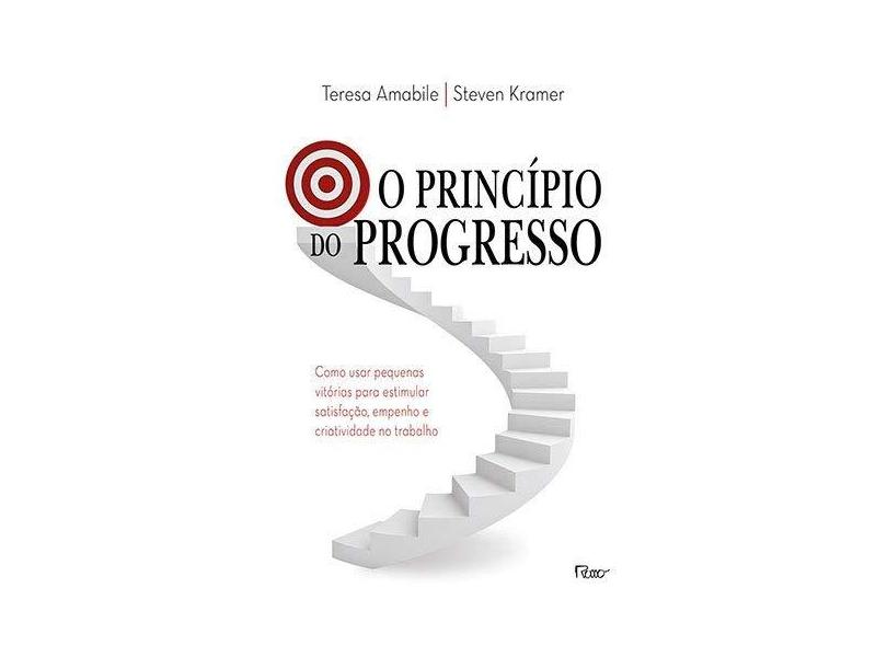 O Princípio do Progresso - Como Usar Pequenas Vitórias Para Estimular Satisfação... - Kramer, Steven; Amabile, Teresa - 9788532528612