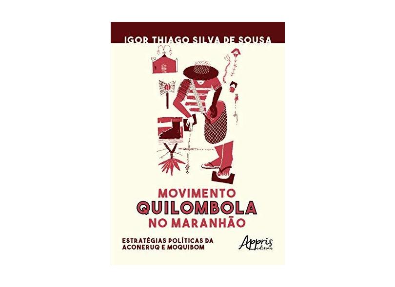 Movimento Quilombola no Maranhão. Estratégias Políticas da Aconeruq e Moquibom - Igor Thiago Silva De Sousa - 9788547322373