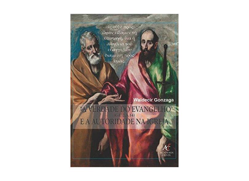 A Verdade do Evangelho e A Autoridade na Igreja - (Gl 2, 5.14) - Gonzaga, Waldecir - 9788598481791