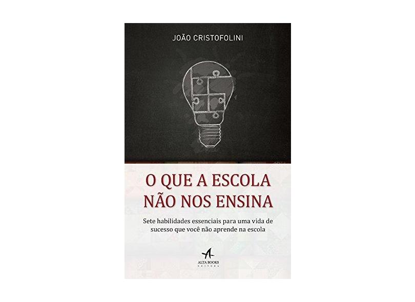 O que a Escola não nos Ensina. Sete Habilidades Essenciais Para Uma Vida de Sucesso que Você não Aprende na Escola - Capa Comum - 9788576088714