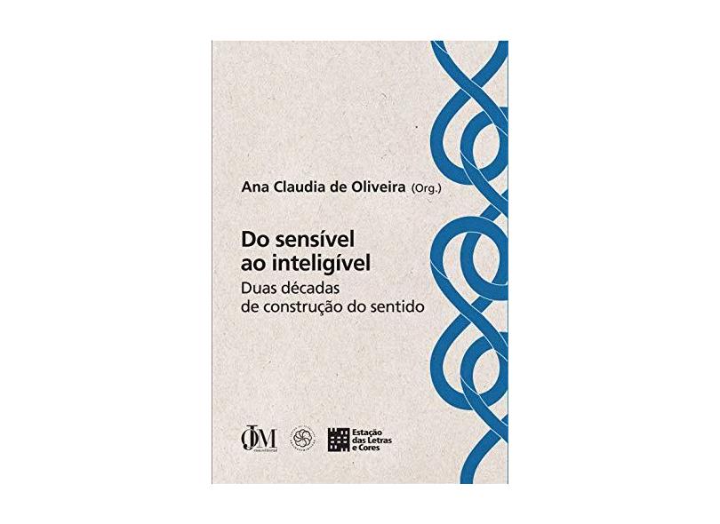 Do Sensível ao Inteligível - Duas Décadas de Construção do Sentido - Oliveira, Ana Claudia De - 9788568552056