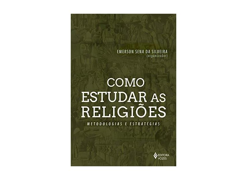 Como Estudar as Religiões. Metodologias e Estratégias - Emerson Sena Da Silveira - 9788532658470