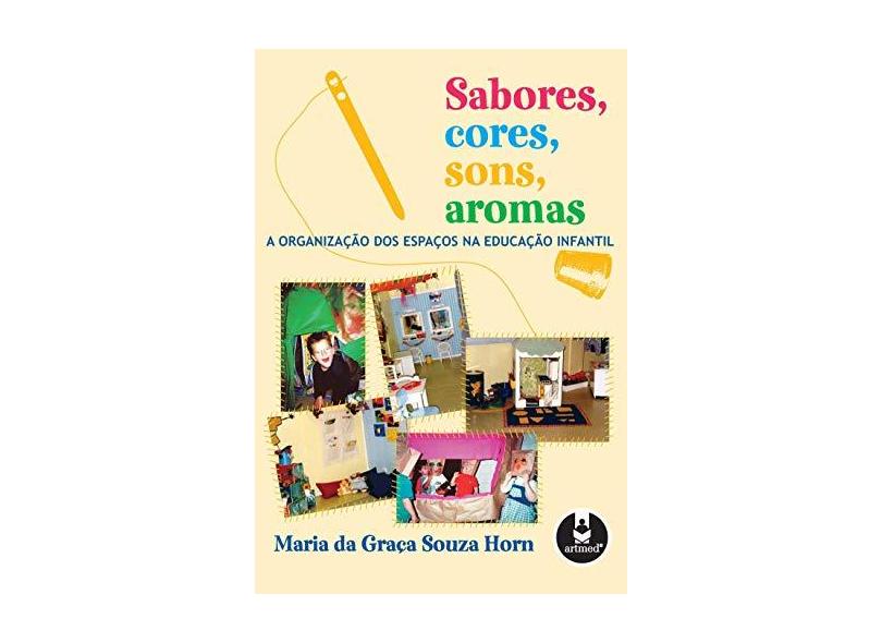 Sabores, Cores, Sons, Aromas - A Organização dos Espaços na Educação Infantil - Horn, Maria Da Graça Souza - 9788536303208