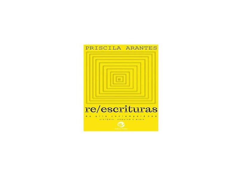 Reesscrituras da Arte Contemporânea - História, Arquivo e Mídia - Arantes, Priscila - 9788520507131