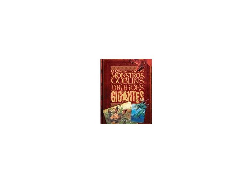 O Grande Livro Dos Monstros, Goblins, Dragões e Gigantes - Malan, John - 9788521317869