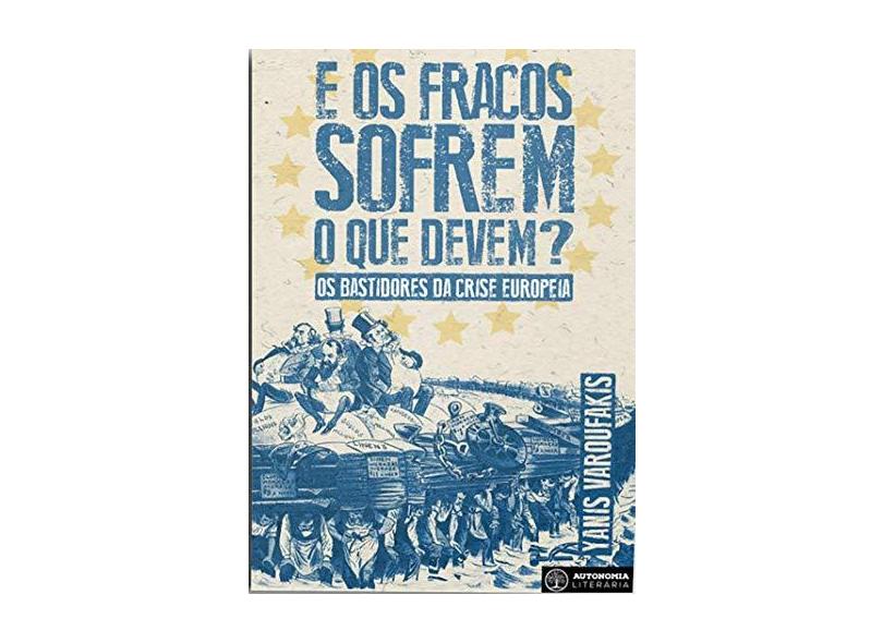 E os Fracos Sofrem O Que Devem?: Os Bastidores da Crise Europeia - Yanis Varoufakis - 9788569536093