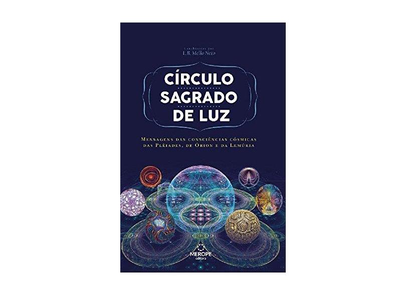 eBook Circulo Sagrado de Luz: Mensagens das consciências cósmicas das Plêiades, de Órion e da Lemúria - L. B. Mello Neto - 9788569729006