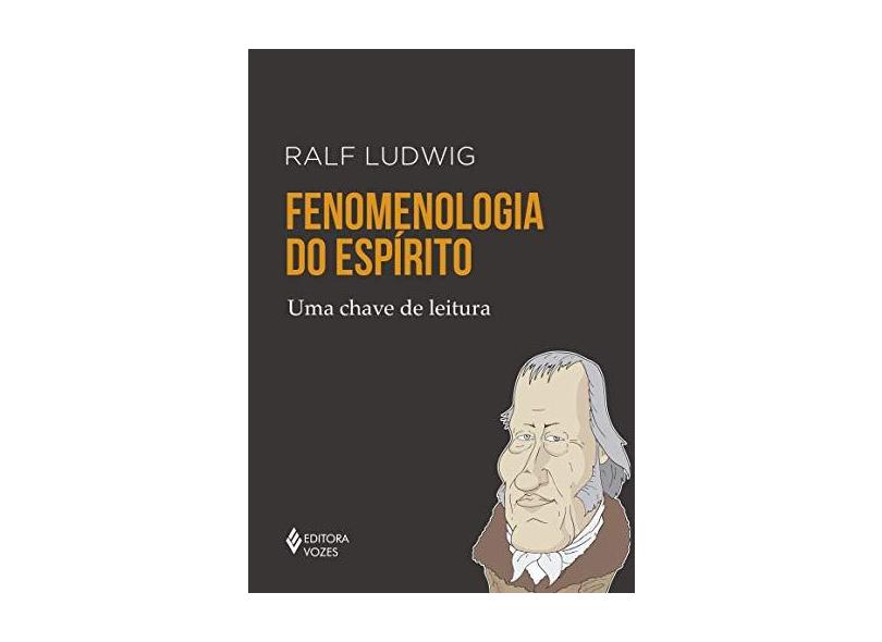 Fenomenologia do Espírito - Coleção Chaves de Leitura - Ralf Ludwig - 9788532654427