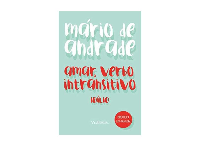 Amar, Verbo Intransitivo - Idílio - Andrade, Mário De - 9788567097251
