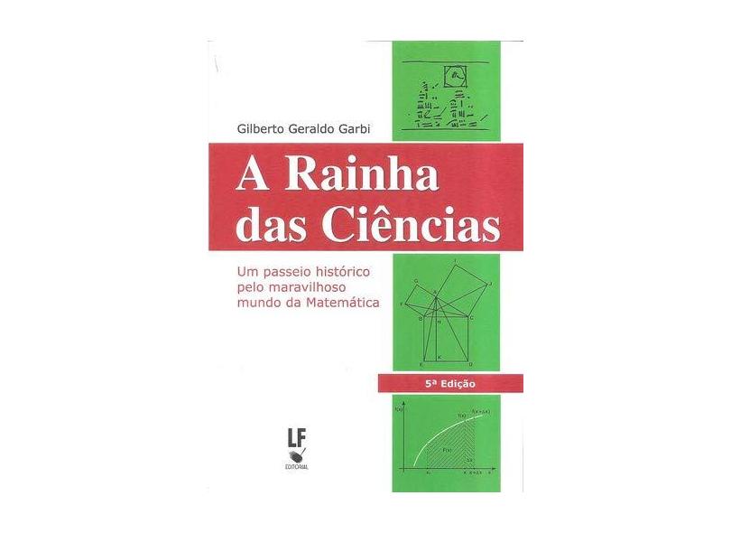 A Rainha das Ciências - Um Passeio Histórico Pelo Maravilhoso Mundo da Matemática - Garbi, Gilberto G. - 9788588325616