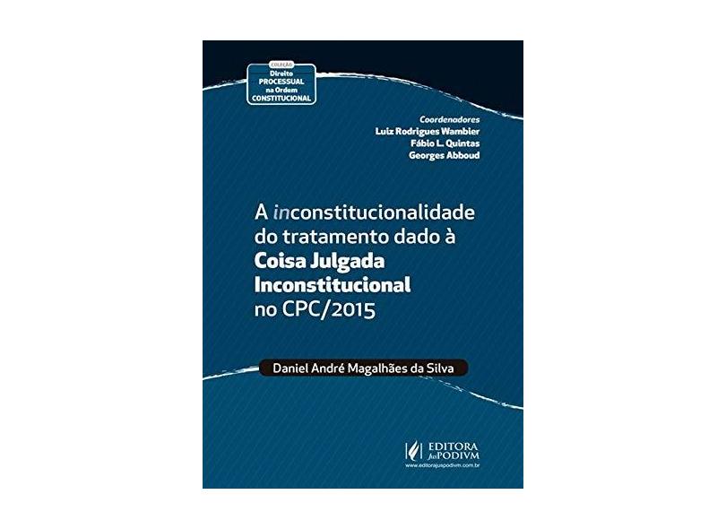 A (In)Constitucionalidade do Tratamento Dado à Coisa Julgada Inconstitucional no Cpc/2015 - Daniel Magalhães - 9788544222898