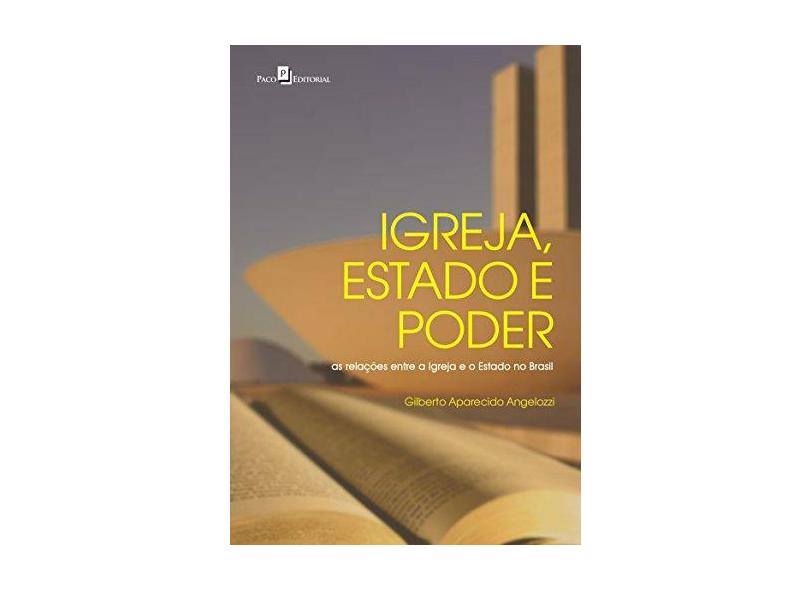 Igreja, Estado e Poder: As Relações Entre a Igreja e o Estado no Brasil - Gilberto Aparecido Angelozzi - 9788546207213