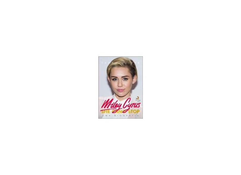 Miley Cyrus - Uma Biografia - Oliver, Sarah - 9788581780764