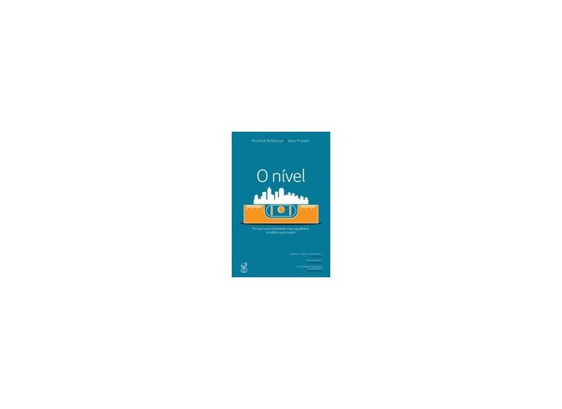 O Nível - Por Que Uma Sociedade Mais Igualitária É Melhor Para Todos - Kate Pickett; Richard Wilkinson - 9788520009222