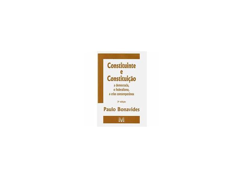 Constituinte e Constituição - A Democracia, o Federalismo, a Crise Contemporânea - 3ª Ed. 2010 - Bonavides, Paulo - 9788574209562