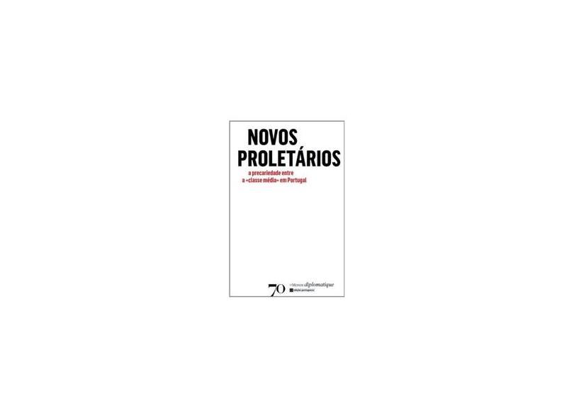Novos Proletários. A Precariedade Entre a «Classe Média» em Portugal - Vários Autores - 9789724417196