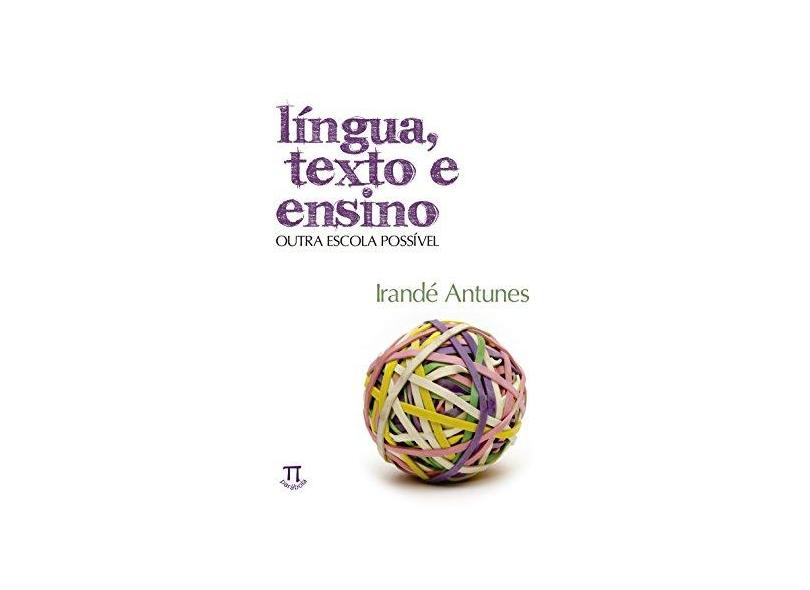 Língua Texto e Ensino - Outra Escola Possível - Antunes, Irandé - 9788588456914